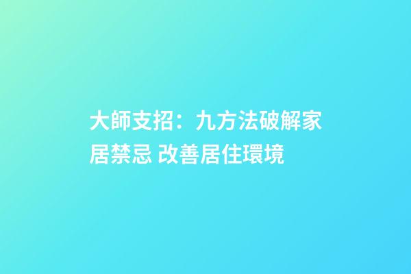 大師支招：九方法破解家居禁忌 改善居住環境